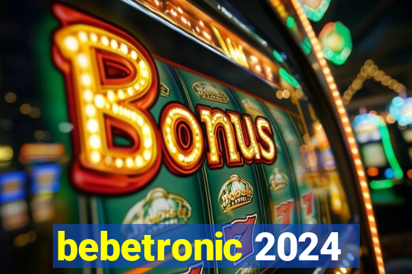 bebetronic 2024